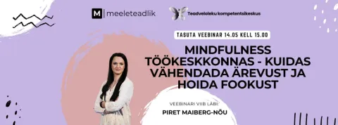 Mindfulness töökeskkonnas: kuidas vähendada ärevust ja hoida fookust