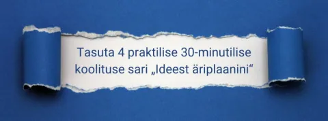 Tasuta 4 praktilise 30-minutilise koolituse sari „Ideest äriplaanini“