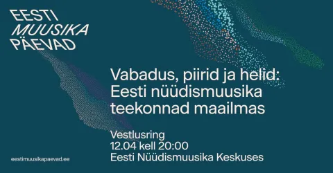 Vestlusring – vabadus, piirid ja helid: Eesti nüüdismuusika teekonnad maailmas