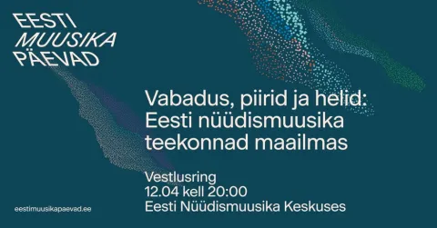 Vestlusring - vabadus, piirid ja helid: Eesti nüüdismuusika teekonnad maailmas / EMP 2026