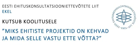 KOOLITUS ”Miks ehitiste projektid on kehvad ja mida selle vastu ette võtta?”