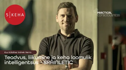 KUU KÜLALINE Indrek Verro: Teadvus, liikumine ja keha loomulik intelligentsus – BRAINLETIC