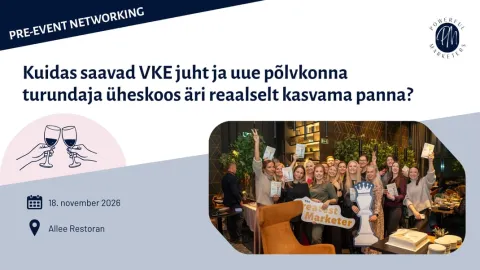 Pre-event ja eelvõrgustumine: Kuidas saavad VKE juht ja uue põlvkonna turundaja üheskoos äri reaalselt kasvama panna?