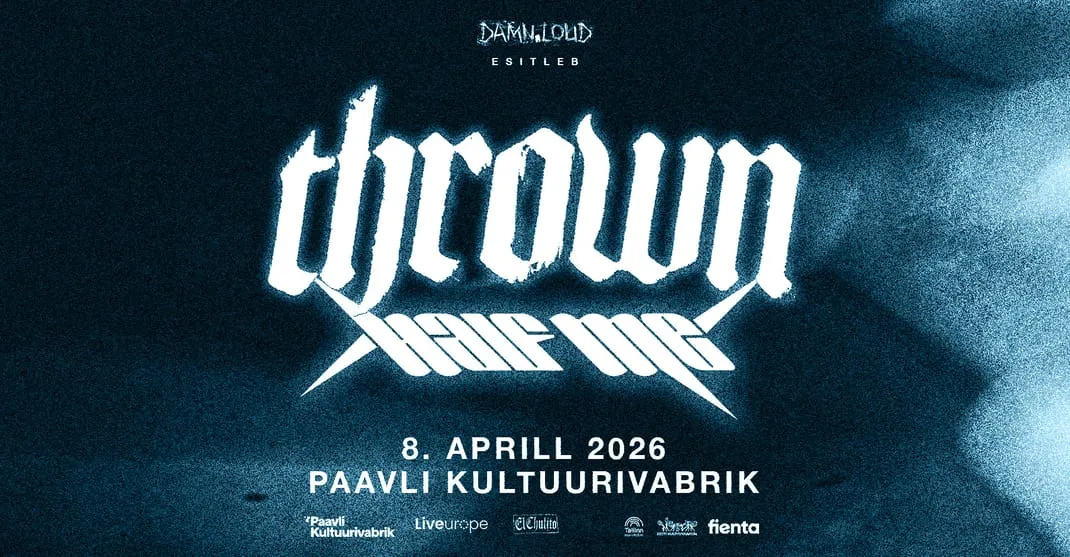Thrown (SE), Half Me (DE) • 08.04 • Paavli Kultuurivabrik