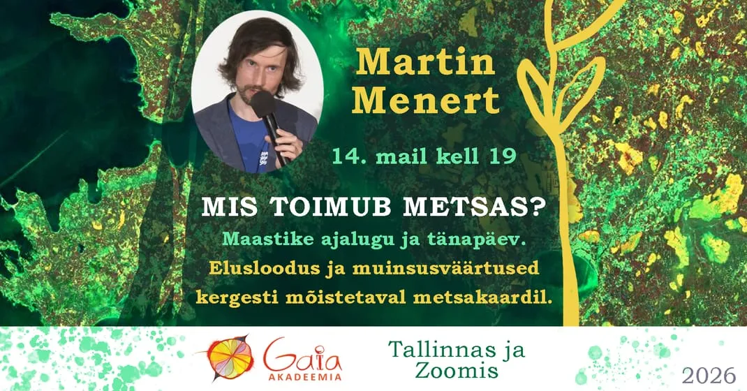 Martin Menert, "Mis toimub metsas?  Maastike ajalugu ja tänapäev.  Elusloodus ja muinsusväärtused kergesti mõistetaval metsakaardil." ‒ Gaia Akadeemia seminar