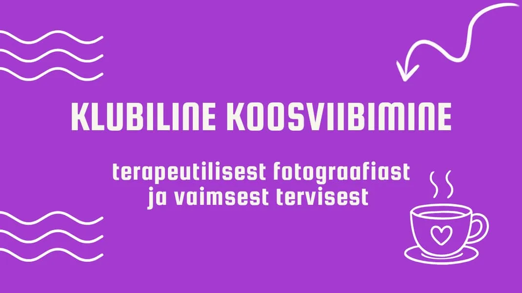 KLUBILINE KOOSVIIBIMINE "Terapeutilisest fotograafiast ja vaimsest tervisest"